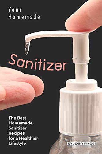 Your Homemade Sanitizer: The Best Homemade Sanitizer Recipes for a Healthier Lifestyle